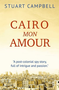 Cairo Mon Amour : The Siranoush Trilogy - Stuart Campbell