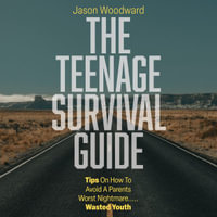 Teenage Survival Guide, The : Tips on how to avoid a parent's worst nightmare . . . Wasted youth - Jason Woodward