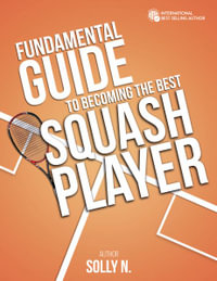 Fundamental Guide to Becoming the Best Squash Player - Solly N