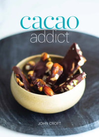 Cacao Addict : A plant based, superfood snack cookbook featuring chocolate and essential oil recipes - John Croft