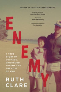 ENEMY : A true story of courage, childhood trauma and the cost of war - Ruth A Clare