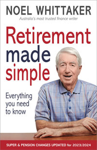 Retirement Made Simple : Everything you need to know - Noel Whittaker