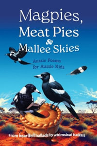 Magpies, Meat Pies and Mallee Skies : Aussie Poems for Aussie Kids - from Heartfelt Ballads to Whimsical Haikus - Michelle Worthington