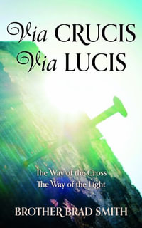 Via Crucis Via Lucis : The Way of the Cross The Way of the Light - Brother Brad Smith