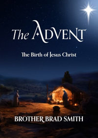 The Advent : The Birth of Jesus Christ - Brother Brad Smith