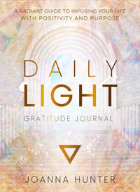 Daily Light Gratitude Journal : A Radiant Guide to Infusing Your Life with Positivity and Purpose - Joanna Hunter