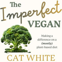 Imperfect Vegan, The : Making a difference on a (mostly) plant-based diet - Cat White