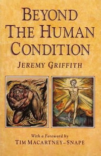 Beyond the Human Condition - JEREMY GRIFFITH