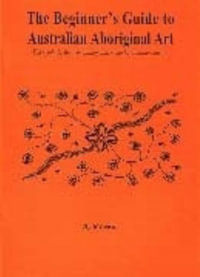 Beginner's Guide To Australian Aboriginal Art : The Symbols, Their Meaning and Some Dreamtime Stories - R. Lewis