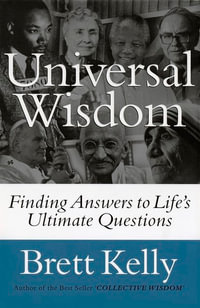 Universal Wisdom : Finding Answers to Life's Ultimate Questions - Brett Kelly