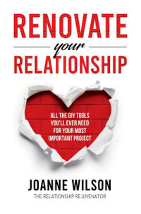 Renovate Your Relationship : All The DIY Tools You'll Ever Need For Your Most Important Project - Joanne Wilson