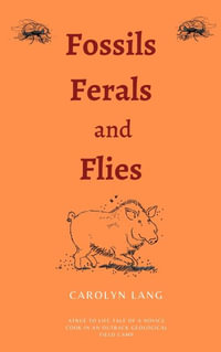 Fossils Feral and Flies : A true to life tale of a novice cook in an outback geological field camp - Carolyn Lang