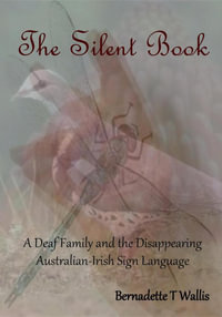 The Silent Book : A Deaf Family and the Disappearing Australian-Irish Sign Language - Bernadette T Wallis