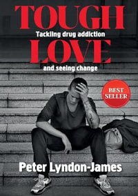 Tough Love : The Answer to Tackling Drug Addiction & Seeing Change - Peter Lyndon-James