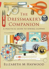 The Dressmaker's Companion : A practical guide to sewing clothes - Elizabeth Haywood