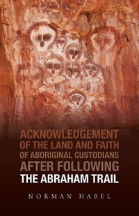 The Abraham Trail : Acknowledgement of the Land and Faith of Aboriginal Custodians - Norman Habel