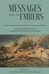 Messages from the Embers : From Devastation to Hope, Australian Bushfire Anthology - Julia Kaylock