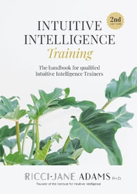 Intuitive Intelligence Training : The handbook for qualified Intuitive Intelligence Trainers - Ricci-Jane Adams