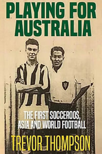 Playing for Australia : The First Socceroos, Asia and World Football - Trevor Thompson