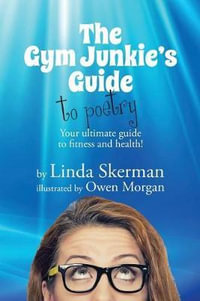 The Gym Junkie's Guide to Poetry : Your ultimate guide to fitness and health! - Linda Skerman