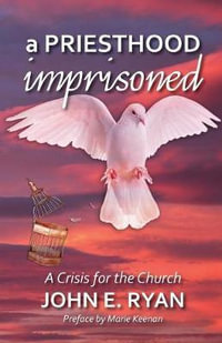 A Priesthood Imprisoned : A Crisis for the Church - John E Ryan