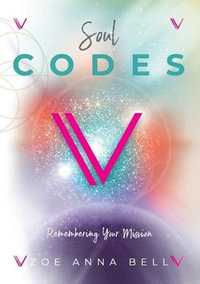 Soul Codes - Remembering Your Mission - Zoe Anna Bell