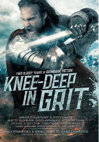 Knee-Deep in Grit : Two Bloody Years of Grimdark Fiction - Mark Lawrence