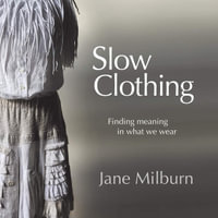 Slow Clothing : Finding meaning in what we wear - Jane Milburn