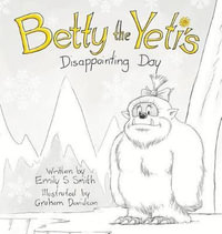 Betty the Yeti's Disappointing Day - Emily S. Smith