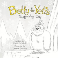 Betty the Yeti's Disappointing Day - Emily S. Smith