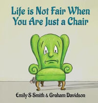 Life is Not Fair When You Are Just a Chair : Hardcover - Emily S. Smith