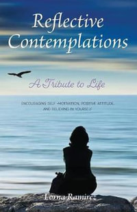 Reflective Contemplations : A Tribute to Life - Lorna Ramirez