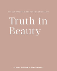 Truth In Beauty 2/e : The Ultimate Resource for Holistic Beauty - Mukti