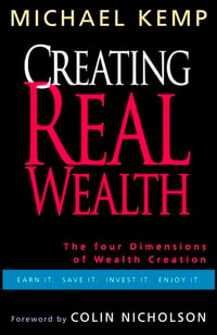 Creating Real Wealth : The Four Dimensions of Wealth Creation - Michael Kemp