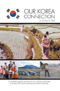 Our Korea Connection : An Australian couple's amazing story of a calling to rural Korea in the early 70's and its continuing connection to their lives - Jo Bell