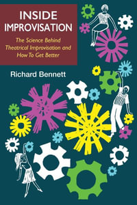 Inside Improvisation : The Science Behind Theatrical Improvisation and How To Get Better - Richard Bennett