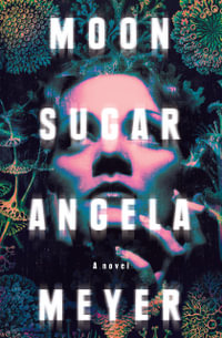 Moon Sugar : A Novel - Angela Meyer