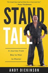 Stand Tall : A Journey From Boy to Man to Master - Andy Dickinson