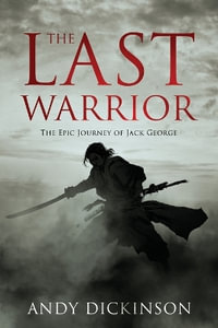 The Last Warrior : The Epic Journey of Jack George - Andy Dickinson