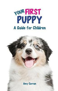 Your First Puppy : A Guide for Children - Amy L Curran