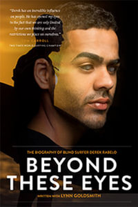 Beyond These Eyes : The Biography Of Blind Surfer Derek Rabelo - Lynn Goldsmith