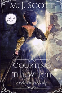 Courting The Witch Large Print Edition : A Four Arts Novella - M. J. Scott