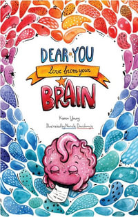 Dear You, Love From Your Brain : A book for kids about the brain - Karen Young