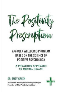 The Positivity Prescription : A six week wellbeing program based on the science of Positive Psychology - Suzy Green