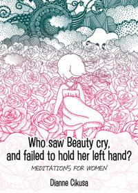 Who saw Beauty cry, and failed to hold her left hand? : Meditations for women - Dianne Cikusa