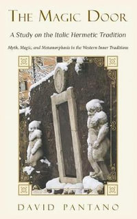 The Magic Door - A Study on the Italic Hermetic Tradition : Myth, Magic, and Metamorphosis in the Western Inner Traditions - David Pantano