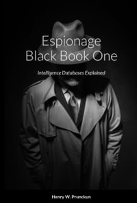 Espionage Black Book One : Intelligence Databases Explained - Henry Prunckun