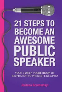 21 Action Steps to Become an Awesome Public Speaker : Your 3-Week pocketbook of inspiration to present like a pro - Jordana Borensztajn