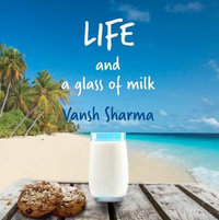 Life and a glass of milk : Inspirational poetry about life by a teenager - Vansh Sharma