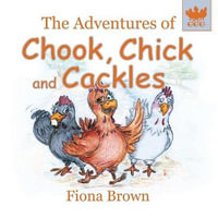 The Adventures of Chook, Chick and Cackles : What a Fright - Fiona Margaret Brown